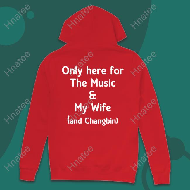 Only Here For The Music & My Wife And Changbin T-Shirt