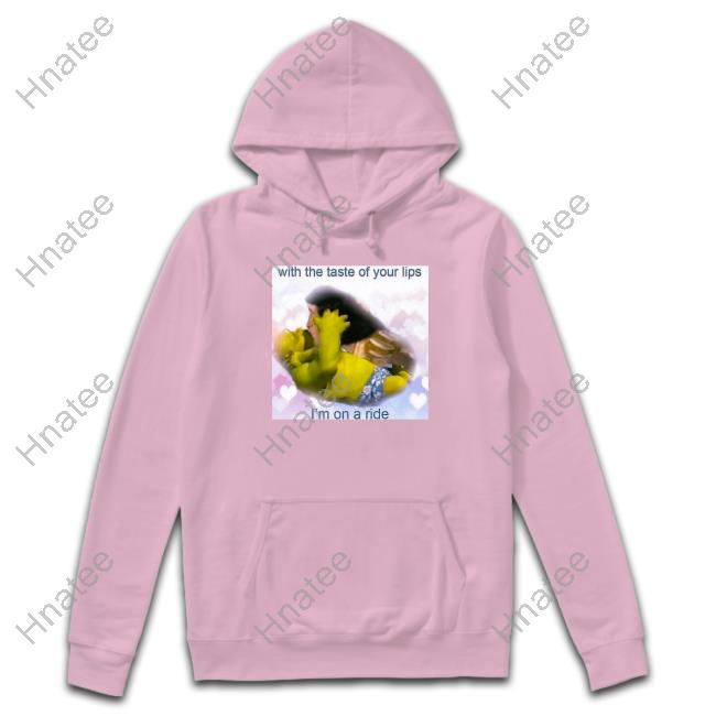Official With The Taste Of Your Lips I'm On A Ride T Shirts