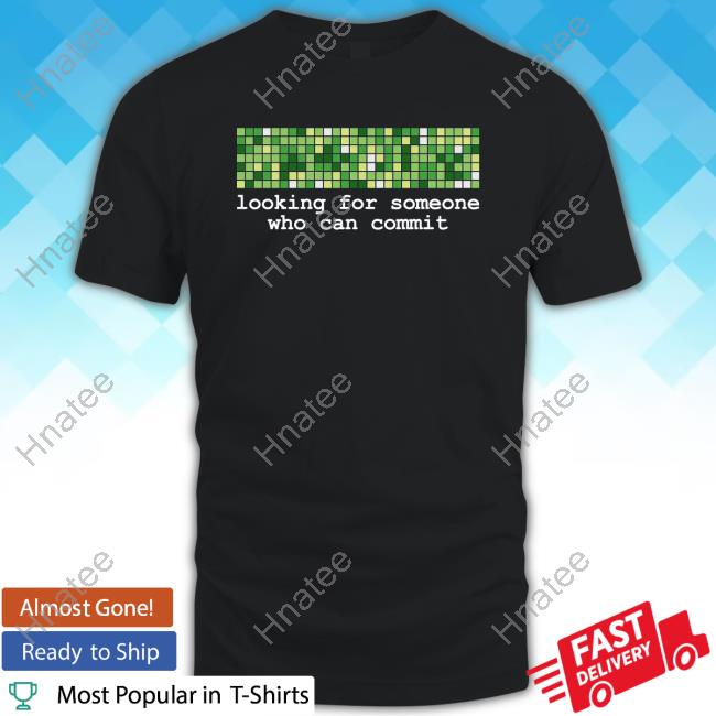 Looking For Someone Who Can Commit Shirt