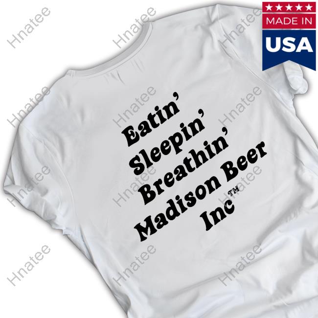 Official Eatin Sleeping Breathin Madison Beer Inc Shirt