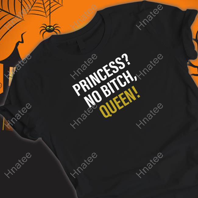 Wicked-Naughty Merch Official Princess? No Bitch, Queen! Shirt
