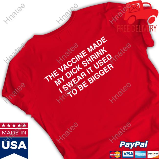Official Shirts That Go Hard The Vaccine Made My Dick Shrink Shirt