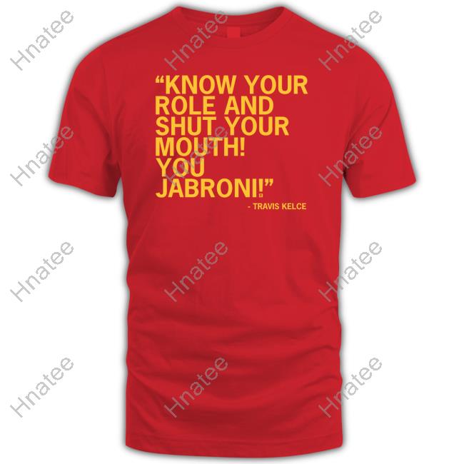 Raygun Merch Know Your Role And Shut Your Mouth You Jabroni Travis Kelce Shirts
