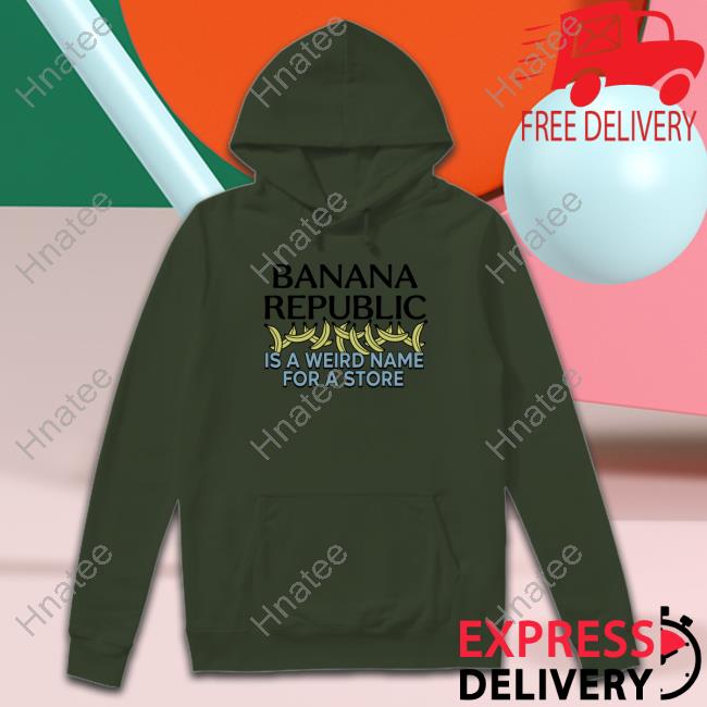 Banana Republic Is A Weird Name For A Store Shirt Shirts That Go Hard Shirtsthtgohard