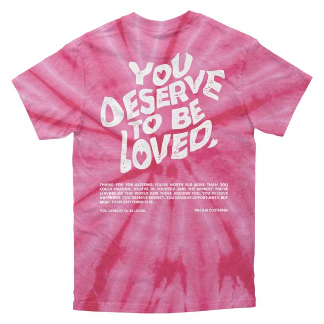 Official Dream Clothing You Deserve To Be Loved Tie-Dye T-Shirts Coral Tie Dye Dreamclothinghq