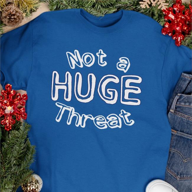 Not A Huge Threat T Shirt