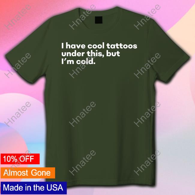 Official I Have Cool Tattoos Under This But I'm Cold Long Sleeve T Shirt