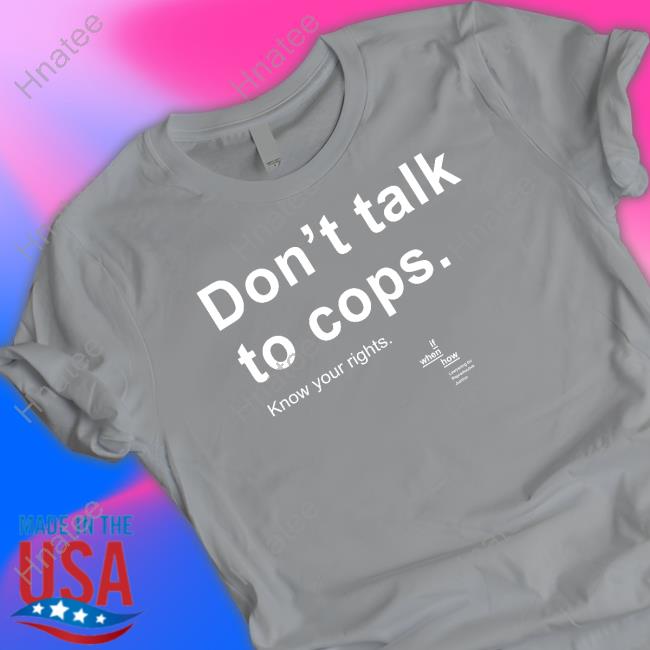 Official Don't Talk To Cops Know Your Rights Shirt