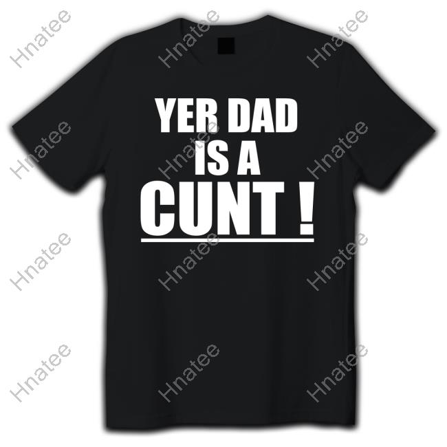 Yer Dad Is A Cunt Long Sleeve T Shirt