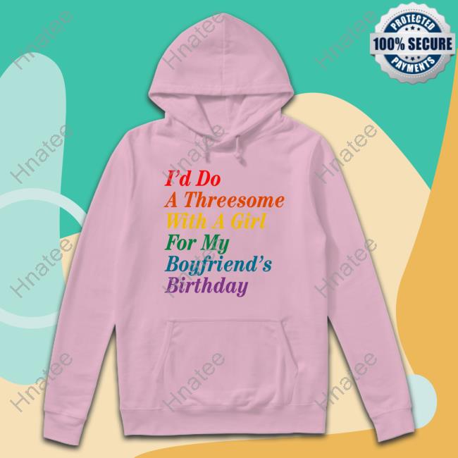 The Onion I'd Do A Threesome With A Girl For My Boyfriend's Birthday T Shirts