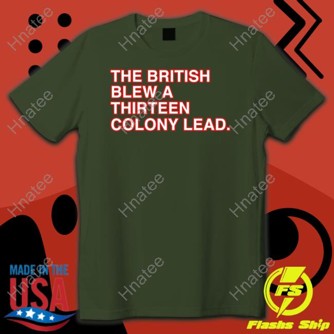 The British Blew A Thirteen Colony Lead Shirt