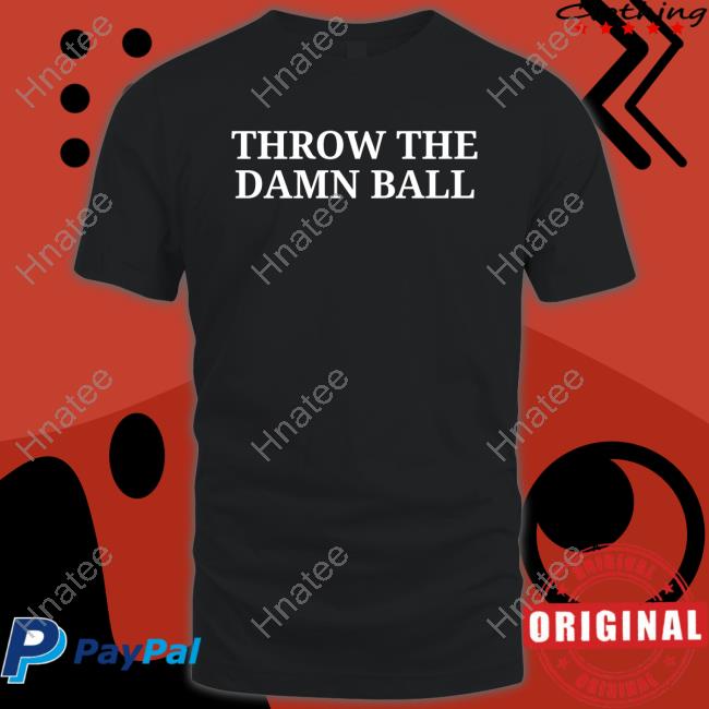 Throw The Damn Ball T Shirts