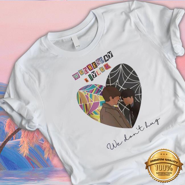 Official Wednesday and tyler we don’t hug TShirts
