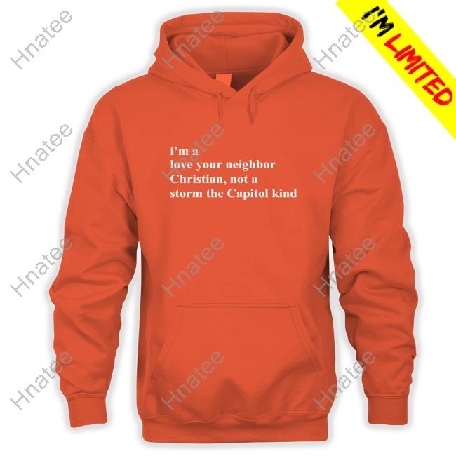 I'm A Love Your Neighbor Christian Not A Storm The Capitol Kind New T-Shirts
