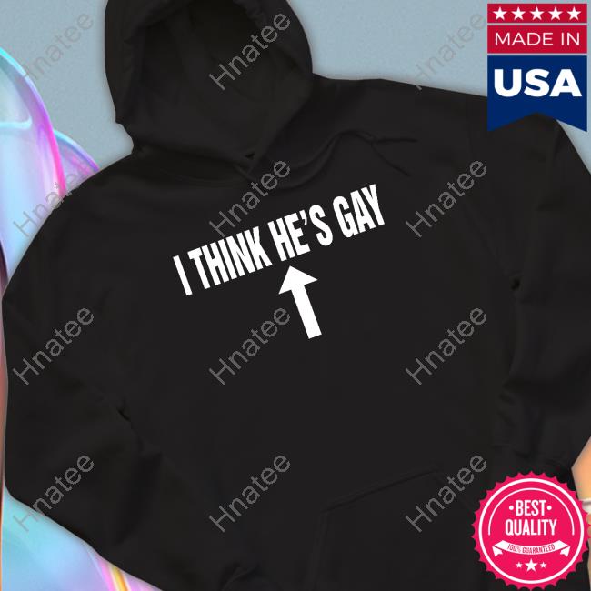I Think He's Gay T Shirt