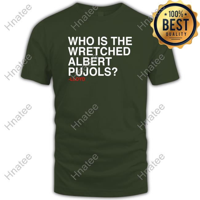 Who Is The Wretched Albert Pujols Lloyd Shirt