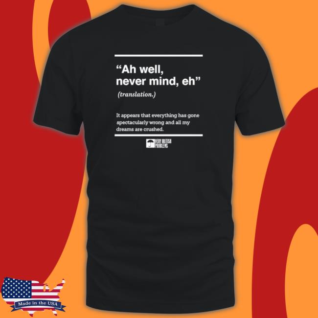 Official Verybritishproblems Ah Well Never Mind Eh TShirts
