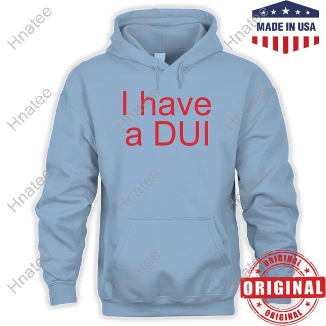 Official I Have A Dui Shirt Hoodie