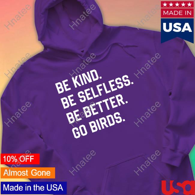 Be Kind Be Selfless Be Better Go Birds Shirts