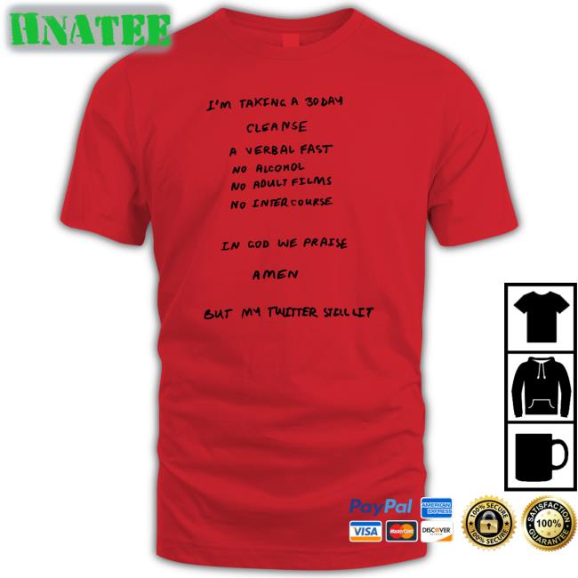 I'm Taking A 30 Day Cleanse A Verbal Fast No Alcohol No Adult Films No Inter Course Shirt