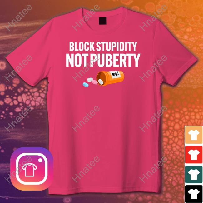 Block Stupidity Not Puberty New Shirt