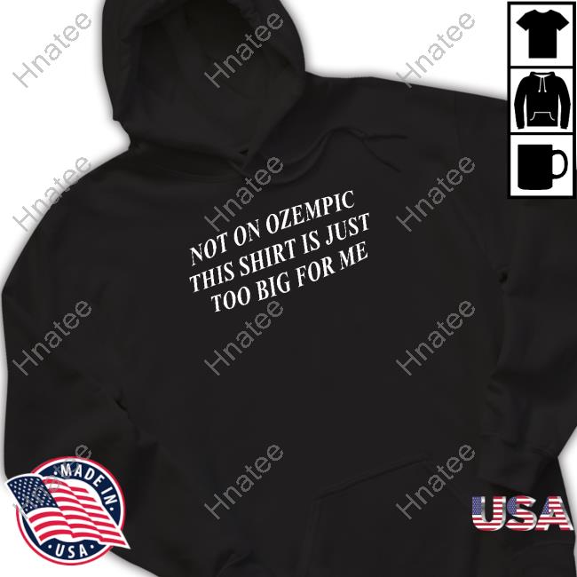 Shitheadsteve Not On Ozempic This Shirt Is Just Too Big For Me Tee Shirt