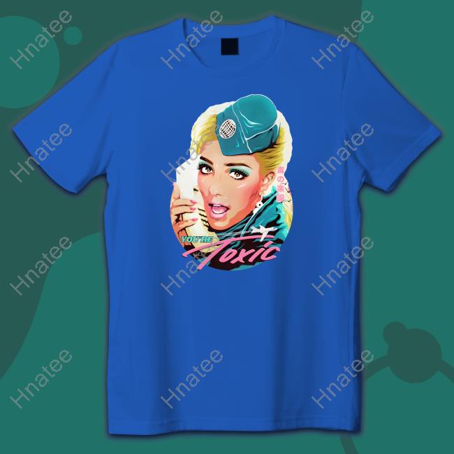 You're Toxic Shirts