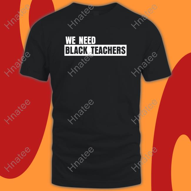 Official We Need Black Teachers Shirt Shirts