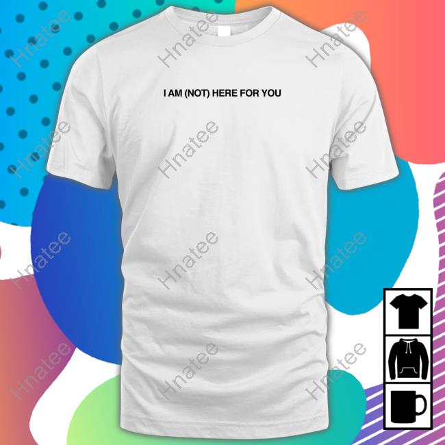 I Am Not Here For You Sweatshirt