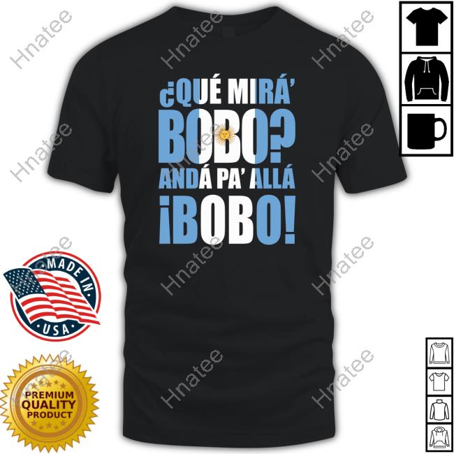 Que Mira Bobo Anda Pa Alla Bobo T Shirt