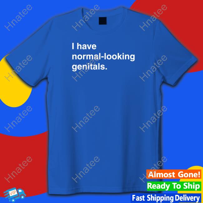 I Have Normal-Looking Genitals Limited Edition Shirts