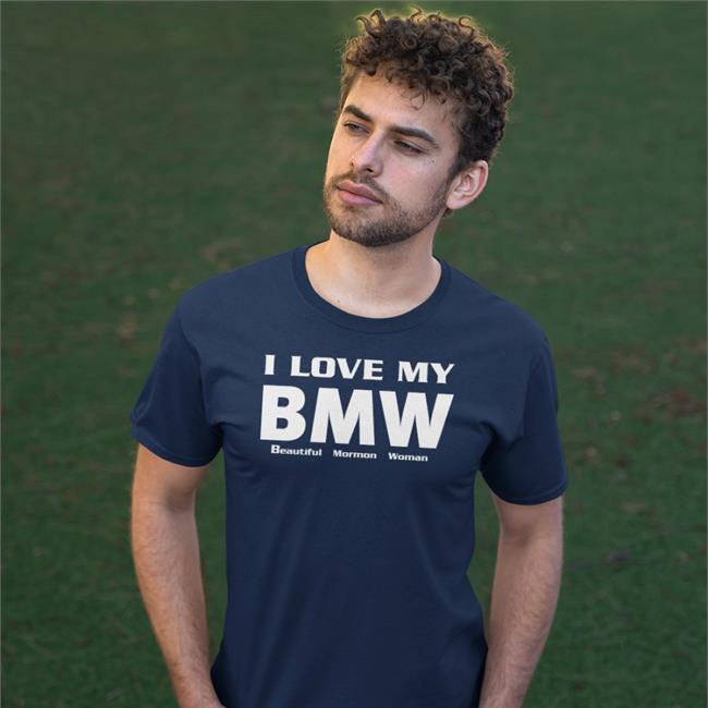 Shirts That Go Hard I Love My Bmw Beautiful Mormon Woman Shirts