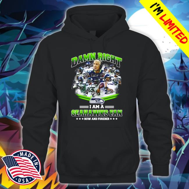Official Damn Right I am a Seahawks fan now and forever signatures 2022 Tee