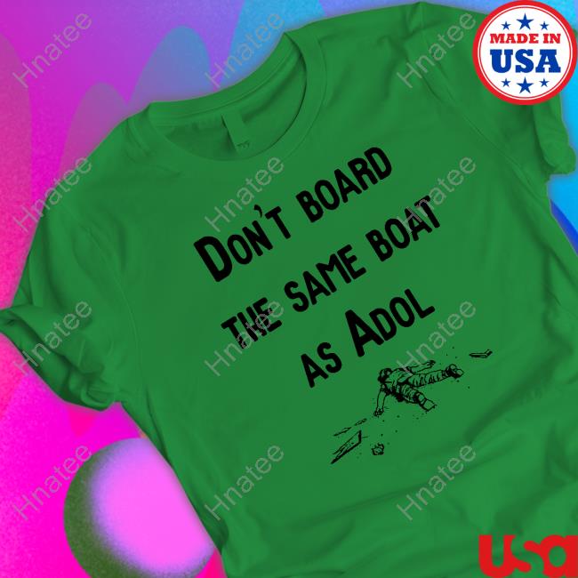 Don't Board The Same Boat As Adol Shirt