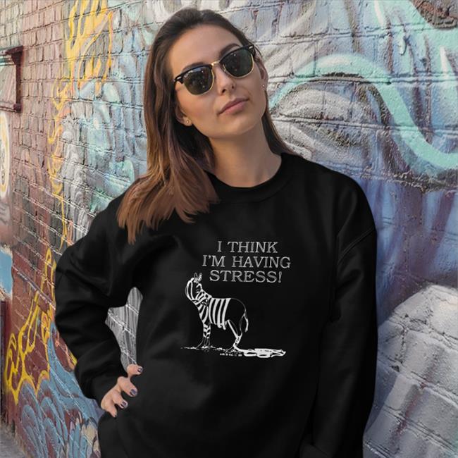 I Think I'm Having Stress Sweatshirt