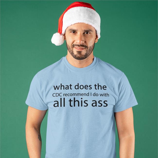 What Does The Cdc Recommend I Do With All This Ass Shirt