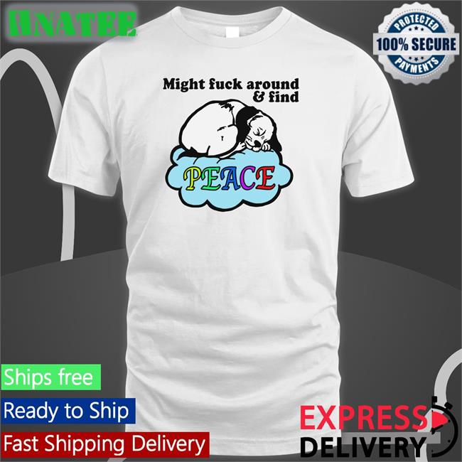 Shirts That Go Hard Might Fuck Around And Find Peace Hooded Sweatshirt Thegoodshirts