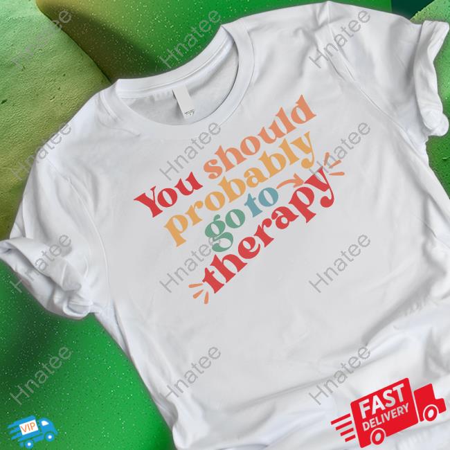 Official You Should Probably Go To Therapy T-Shirt