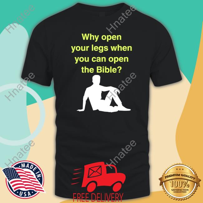 Why Open Your Legs When You Can Open The Bible Hoodie Shirtsthtgohard Shirts That Go Hard
