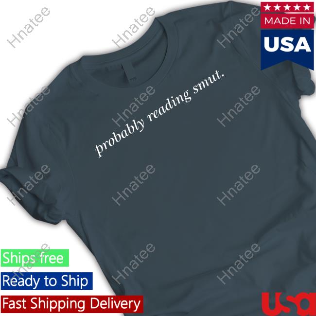 Probably Reading Smut T Shirt Book Struggles