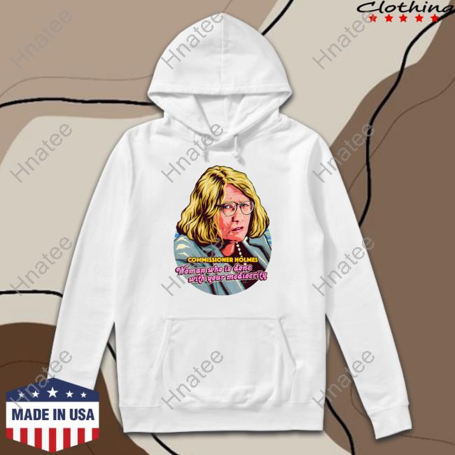 Commissioner Holmes Woman Who Is Done With Your Mediocrity Sweatshirt