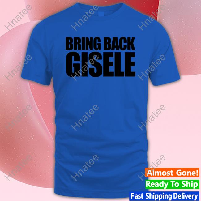 Official Michaela Stark & Sports Banger Bring Back Gisele Shirt Michaela Stark & Sports Banger Bring Back Gisele Hoodie