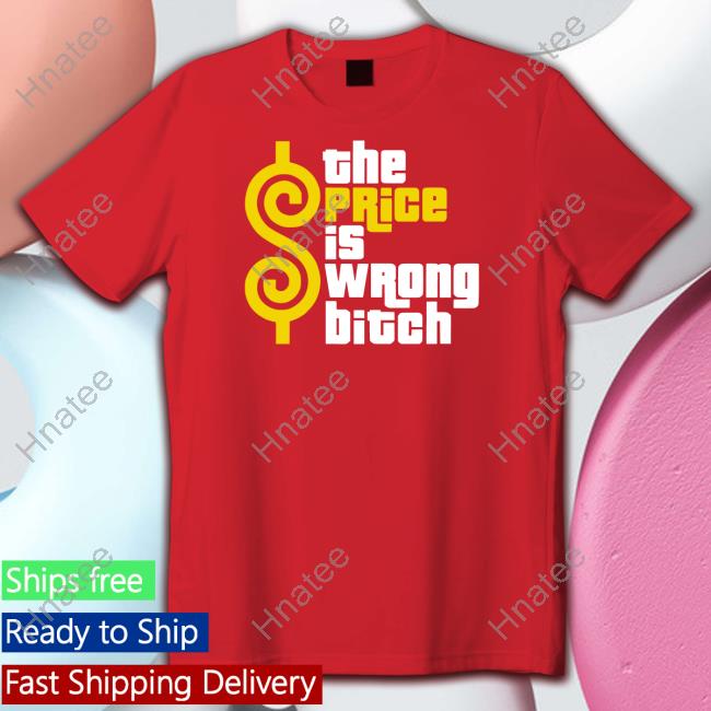 The Price Is Wrong Bitch Tee Shirt