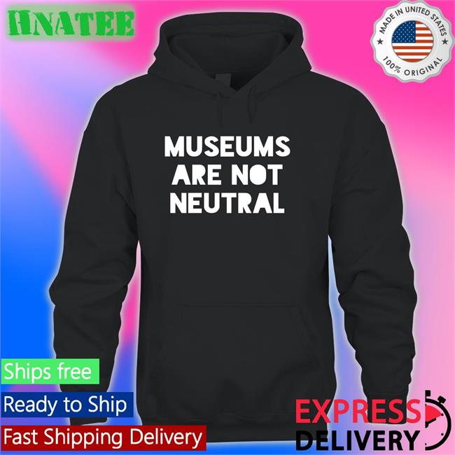 Museums Are Not Neutral Hoodie Bonfire Merch