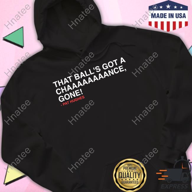 Obvious Shirts That Ball's Got A Chaaaaaaaance Gone Print Shirt