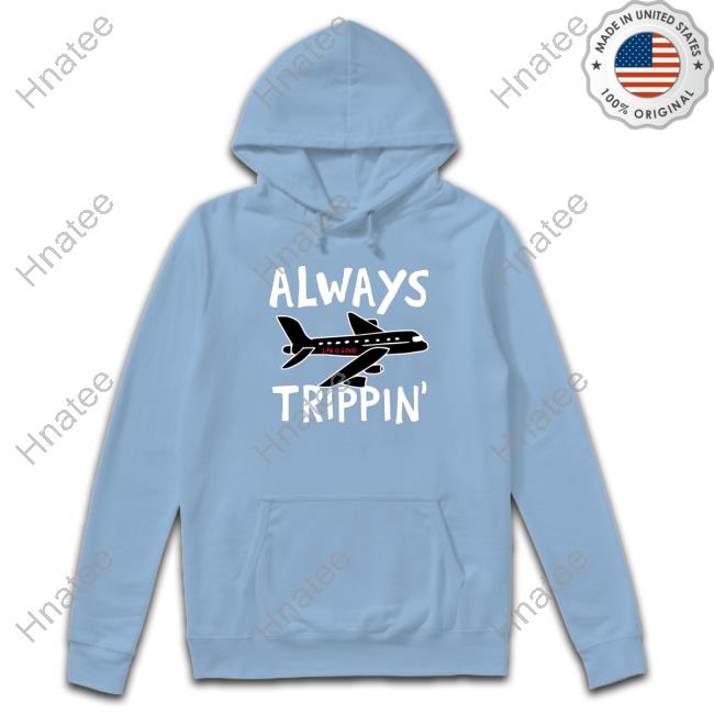 Always trippin life is good Hoodie