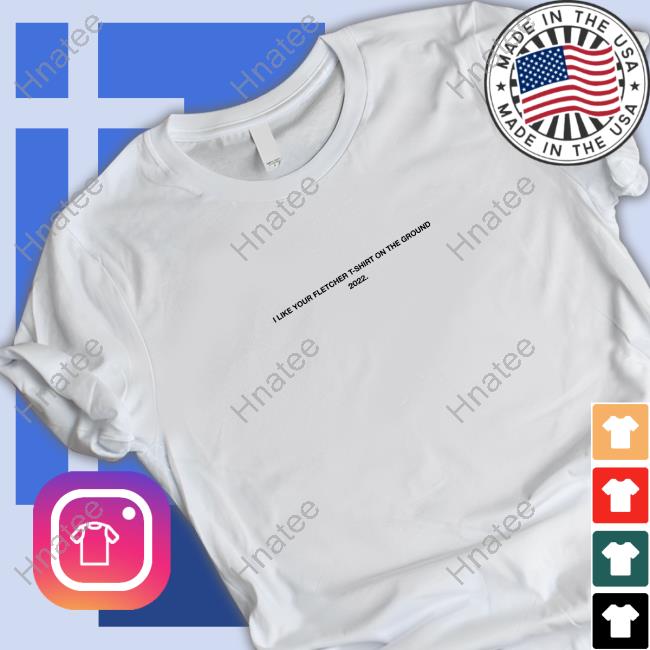 Finding Fletcher Merch I Like Your Fletcher Shirt On The Ground Tour 2022 T-Shirt