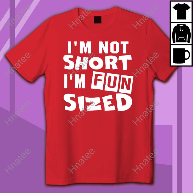 I'm Not Short I'm Fun Sized Tee Shirt I'm Not Short I'm Fun Sized Tee Shirt