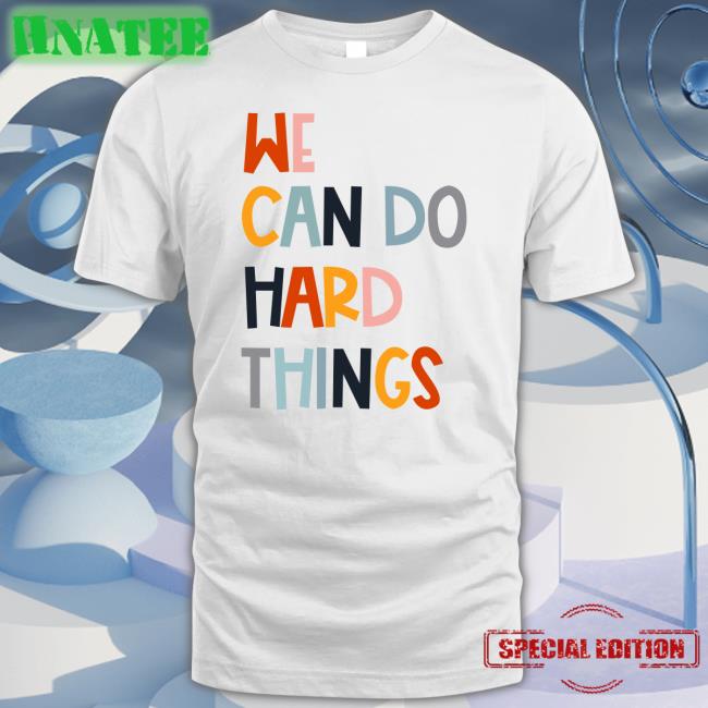 We Can Do Hard Things T Shirts White