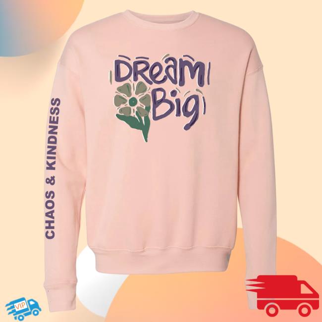 Official Chaos And Kindness Store Dream Big Pullover Sweatshirt
